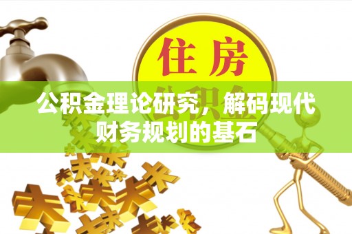 湾里公积金理论研究，解码现代财务规划的基石
