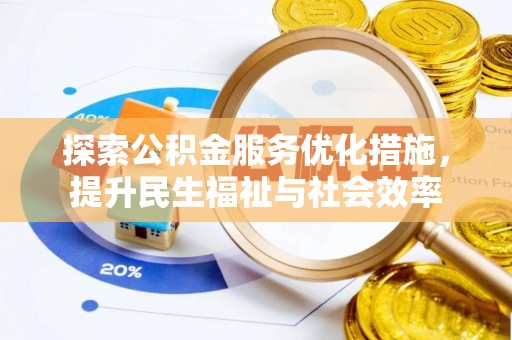 湾里探索公积金服务优化措施，提升民生福祉与社会效率