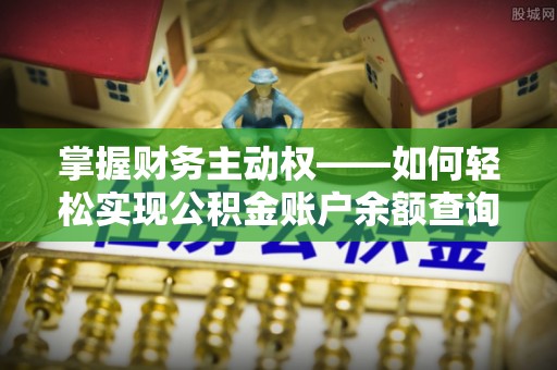 湾里掌握财务主动权——如何轻松实现公积金账户余额查询