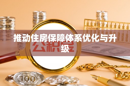 湾里推动住房保障体系优化与升级