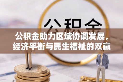 湾里公积金助力区域协调发展，经济平衡与民生福祉的双赢之道