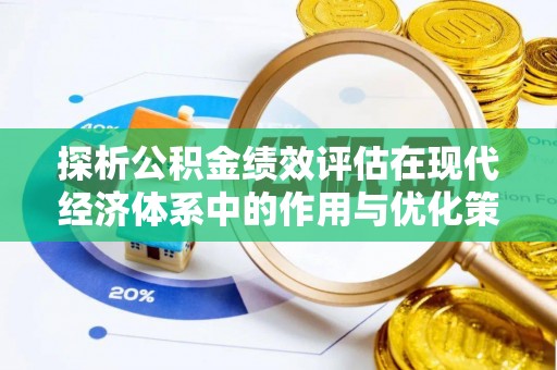 湾里探析公积金绩效评估在现代经济体系中的作用与优化策略