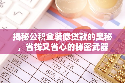 湾里揭秘公积金装修贷款的奥秘，省钱又省心的秘密武器